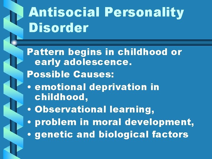 Antisocial Personality Disorder Pattern begins in childhood or early adolescence. Possible Causes: • emotional