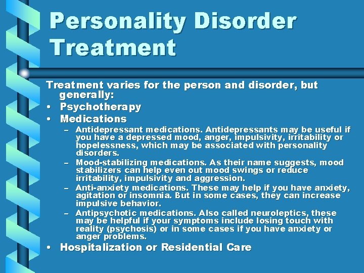 Personality Disorder Treatment varies for the person and disorder, but generally: • Psychotherapy •
