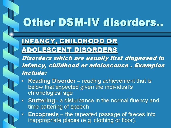 Other DSM-IV disorders. . INFANCY, CHILDHOOD OR ADOLESCENT DISORDERS Disorders which are usually first