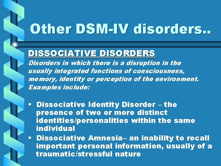 Other DSM-IV disorders. . DISSOCIATIVE DISORDERS Disorders in which there is a disruption in