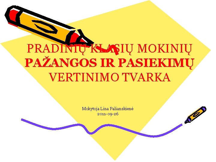 PRADINIŲ KLASIŲ MOKINIŲ PAŽANGOS IR PASIEKIMŲ VERTINIMO TVARKA Mokytoja Lina Palianskienė 2011 -09 -26