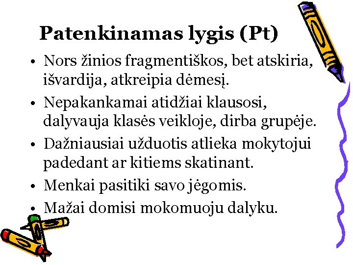 Patenkinamas lygis (Pt) • Nors žinios fragmentiškos, bet atskiria, išvardija, atkreipia dėmesį. • Nepakankamai