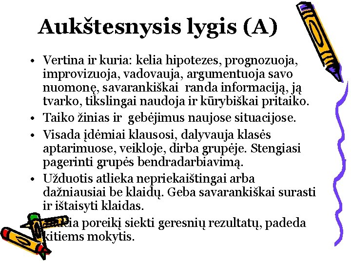 Aukštesnysis lygis (A) • Vertina ir kuria: kelia hipotezes, prognozuoja, improvizuoja, vadovauja, argumentuoja savo