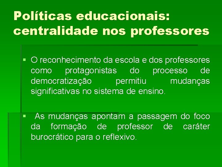 Políticas educacionais: centralidade nos professores § O reconhecimento da escola e dos professores como