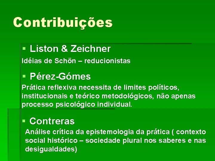 Contribuições § Liston & Zeichner Idéias de Schön – reducionistas § Pérez-Gómes Prática reflexiva