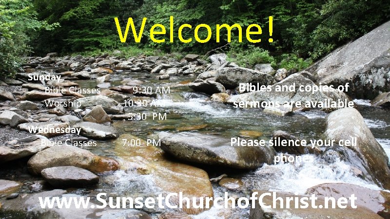 Welcome! Sunday Bible Classes Worship Wednesday Bible Classes 9: 30 AM 10: 30 AM