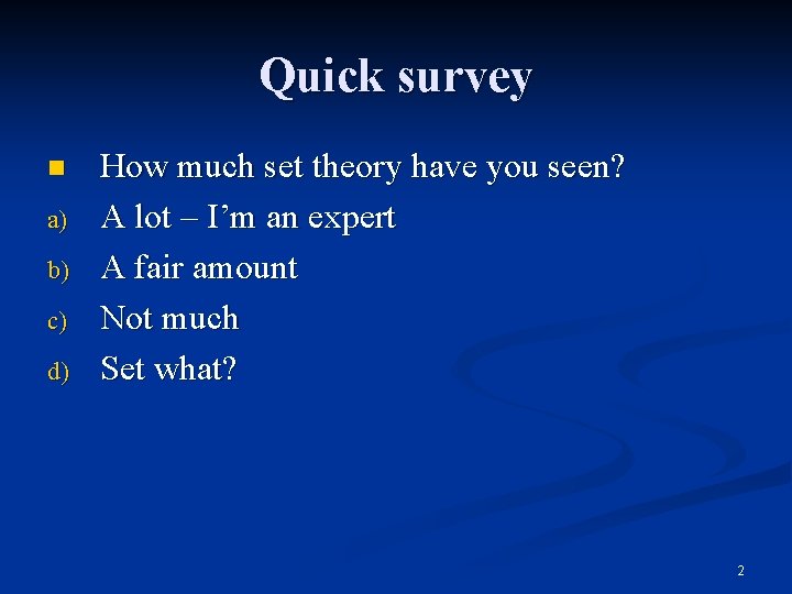 Quick survey n a) b) c) d) How much set theory have you seen?