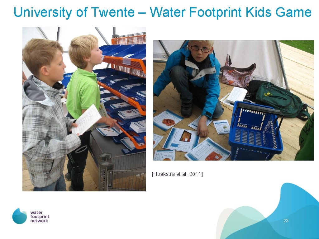 University of Twente – Water Footprint Kids Game [Hoekstra et al, 2011] 23 