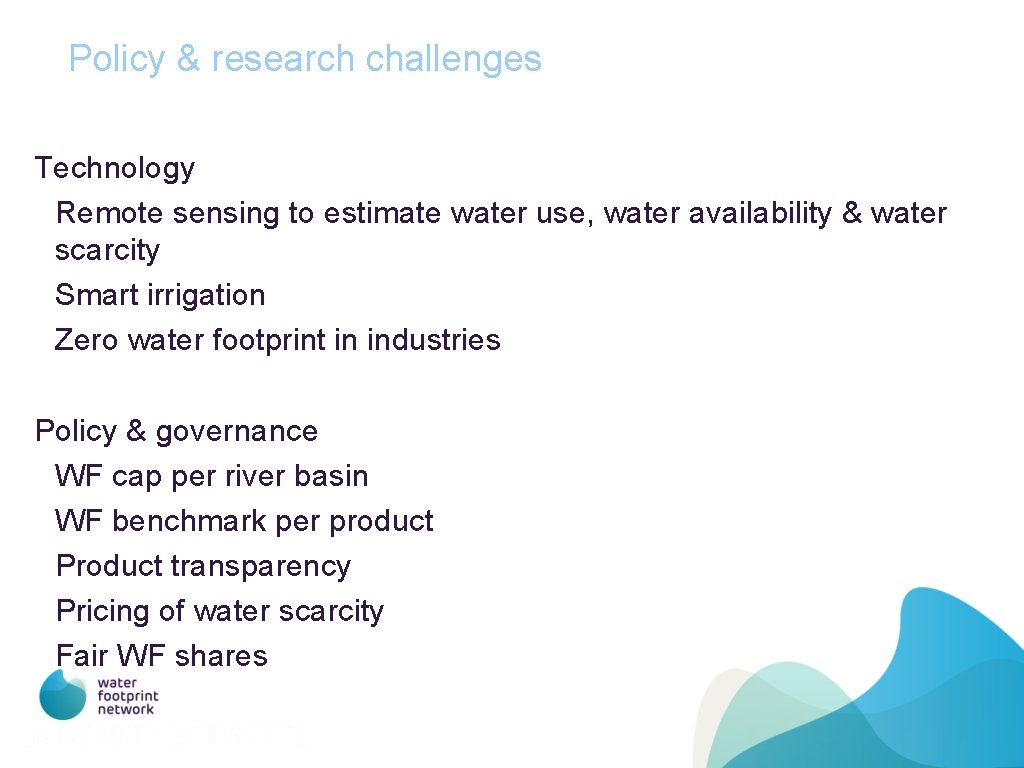 Policy & research challenges Technology • Remote sensing to estimate water use, water availability