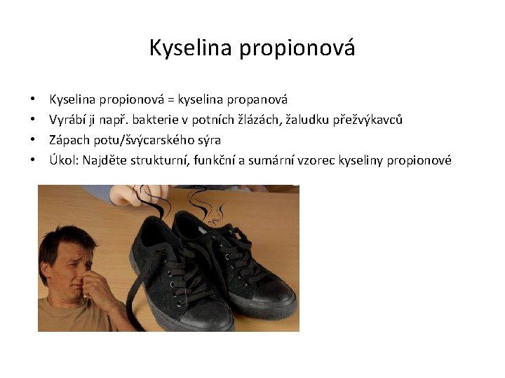 Kyselina propionová • • Kyselina propionová = kyselina propanová Vyrábí ji např. bakterie v