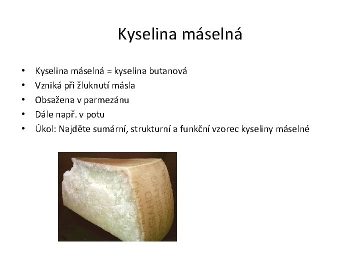 Kyselina máselná • • • Kyselina máselná = kyselina butanová Vzniká při žluknutí másla