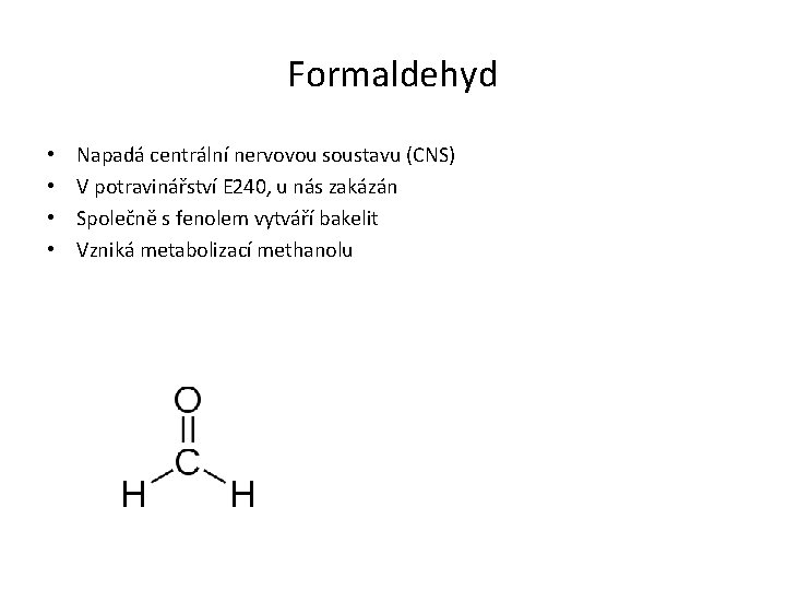 Formaldehyd • • Napadá centrální nervovou soustavu (CNS) V potravinářství E 240, u nás