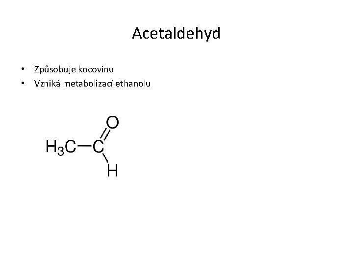 Acetaldehyd • Způsobuje kocovinu • Vzniká metabolizací ethanolu 