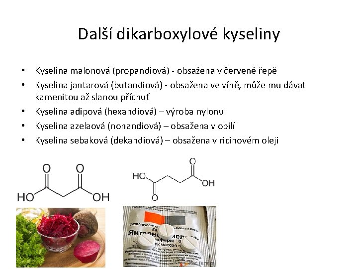 Další dikarboxylové kyseliny • Kyselina malonová (propandiová) - obsažena v červené řepě • Kyselina