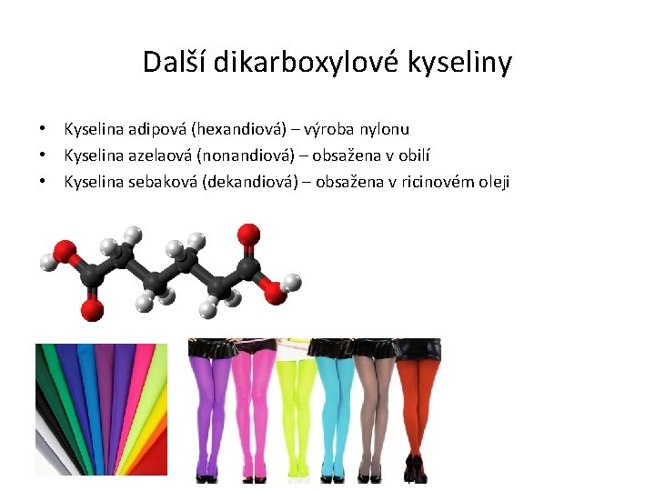 Další dikarboxylové kyseliny • Kyselina adipová (hexandiová) – výroba nylonu • Kyselina azelaová (nonandiová)
