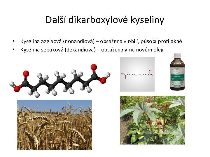 Další dikarboxylové kyseliny • Kyselina azelaová (nonandiová) – obsažena v obilí, působí proti akné