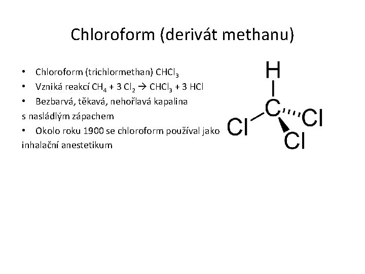 Chloroform (derivát methanu) • Chloroform (trichlormethan) CHCl 3 • Vzniká reakcí CH 4 +