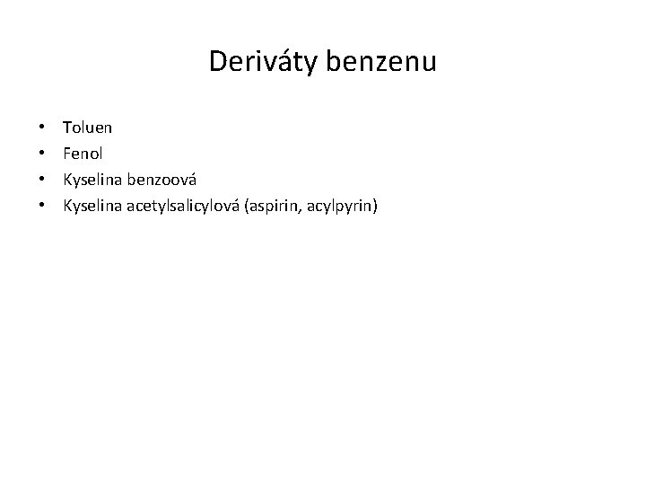 Deriváty benzenu • • Toluen Fenol Kyselina benzoová Kyselina acetylsalicylová (aspirin, acylpyrin) 