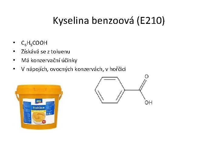 Kyselina benzoová (E 210) • • C 6 H 5 COOH Získává se z