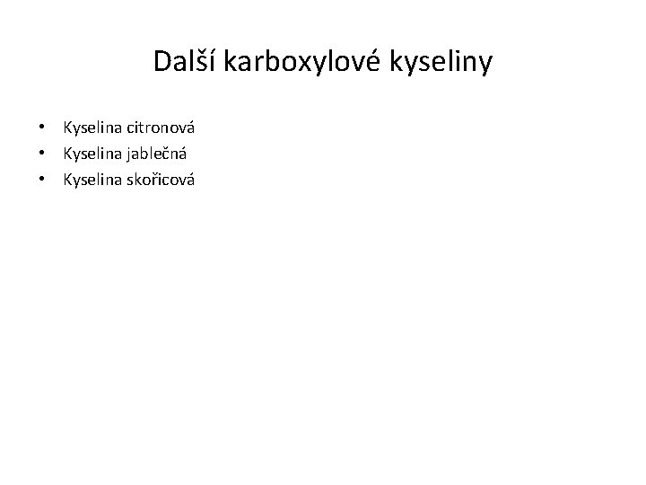 Další karboxylové kyseliny • Kyselina citronová • Kyselina jablečná • Kyselina skořicová 