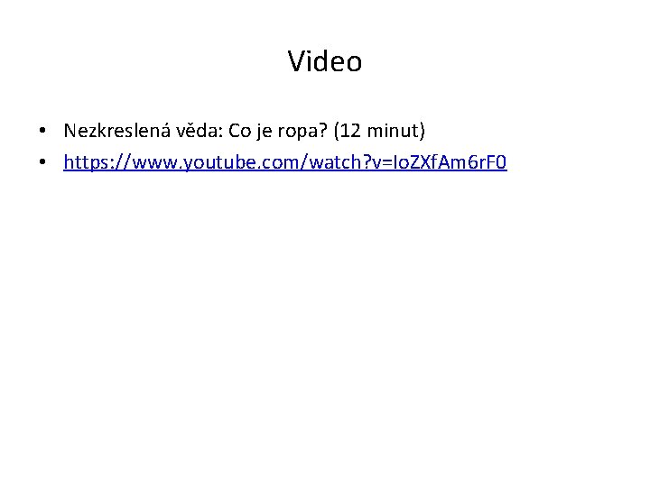 Video • Nezkreslená věda: Co je ropa? (12 minut) • https: //www. youtube. com/watch?
