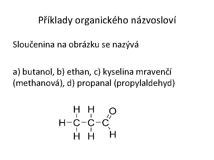 Příklady organického názvosloví Sloučenina na obrázku se nazývá a) butanol, b) ethan, c) kyselina