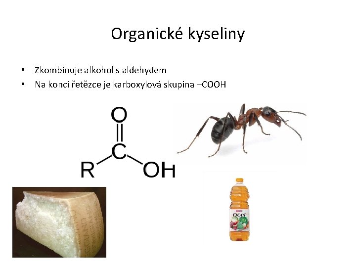 Organické kyseliny • Zkombinuje alkohol s aldehydem • Na konci řetězce je karboxylová skupina