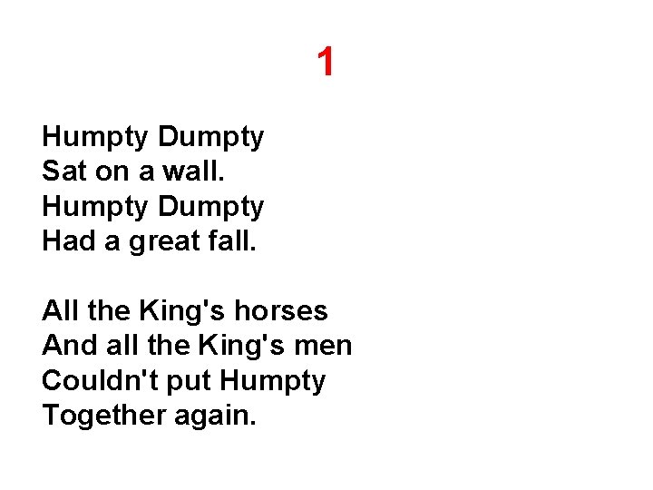 1 Humpty Dumpty Sat on a wall. Humpty Dumpty Had a great fall. All