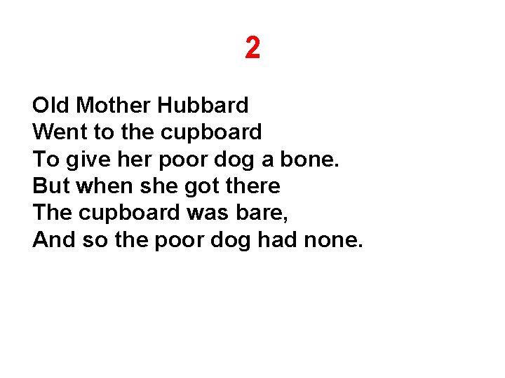 2 Old Mother Hubbard Went to the cupboard To give her poor dog a