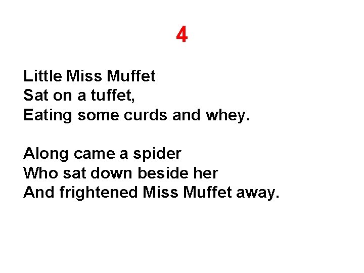 4 Little Miss Muffet Sat on a tuffet, Eating some curds and whey. Along