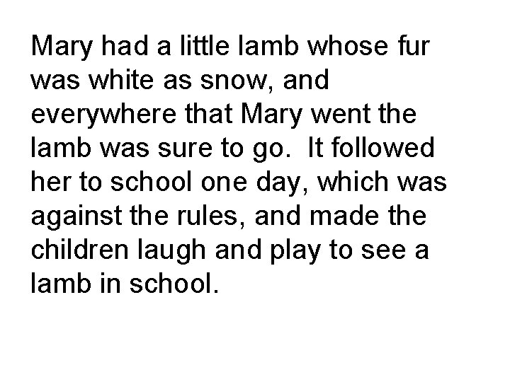 Mary had a little lamb whose fur was white as snow, and everywhere that