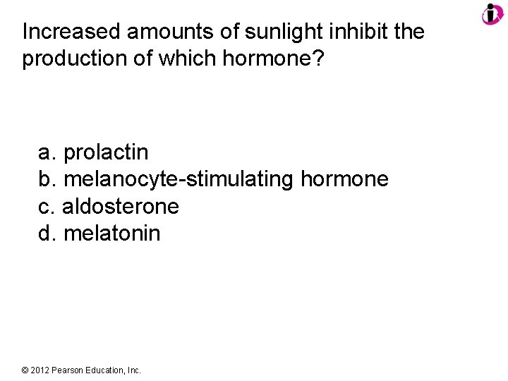 Increased amounts of sunlight inhibit the production of which hormone? a. prolactin b. melanocyte-stimulating