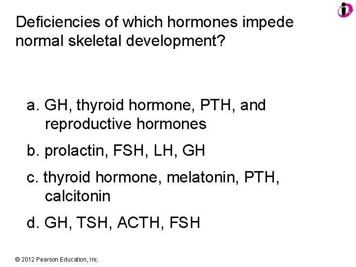 Deficiencies of which hormones impede normal skeletal development? a. GH, thyroid hormone, PTH, and
