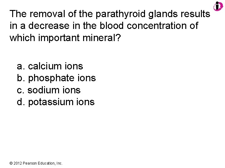 The removal of the parathyroid glands results in a decrease in the blood concentration