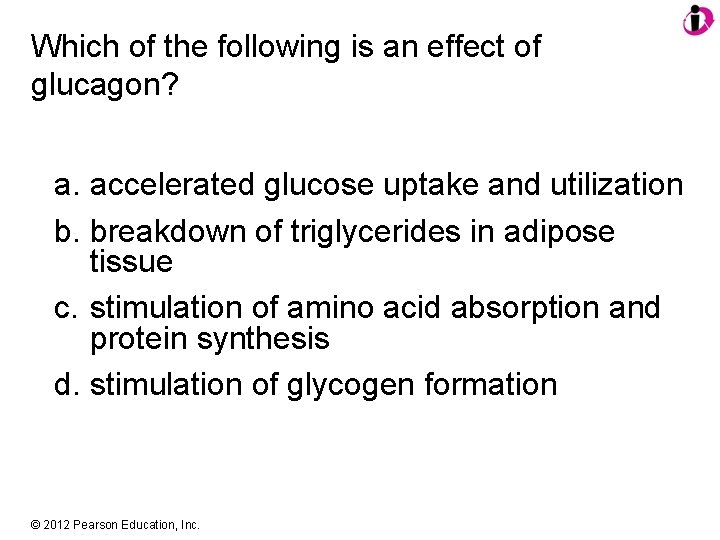 Which of the following is an effect of glucagon? a. accelerated glucose uptake and