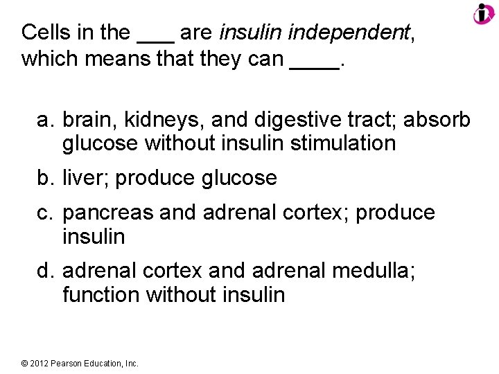 Cells in the ___ are insulin independent, which means that they can ____. a.