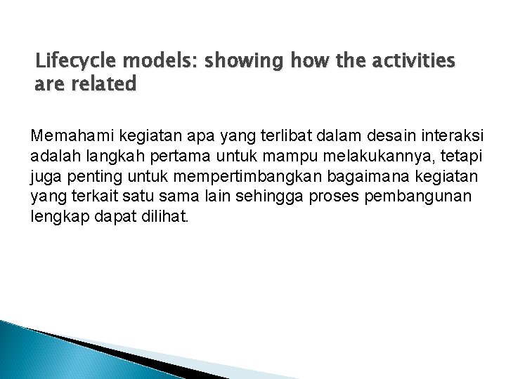 Lifecycle models: showing how the activities are related Memahami kegiatan apa yang terlibat dalam