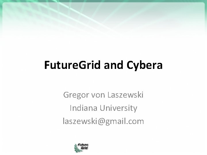Future. Grid and Cybera Gregor von Laszewski Indiana University laszewski@gmail. com 