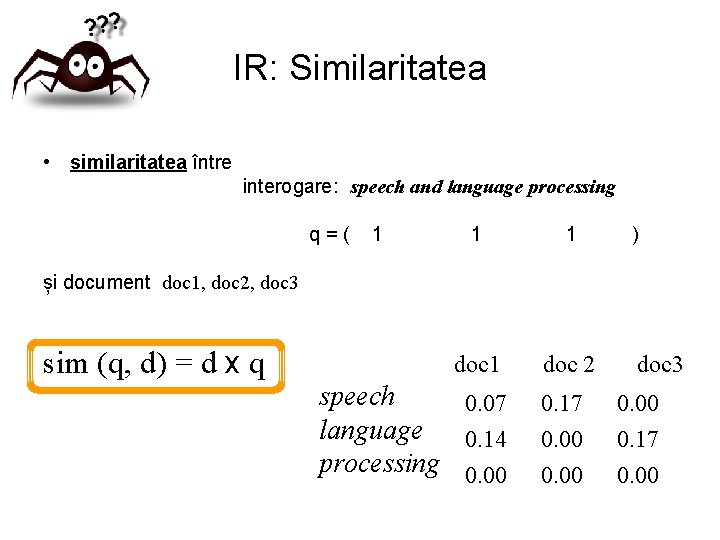 IR: Similaritatea • similaritatea între interogare: speech and language processing q=( 1 1 1
