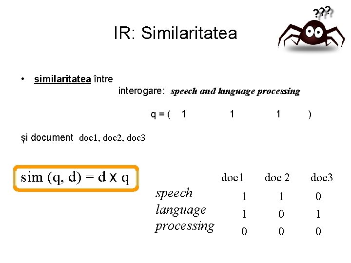IR: Similaritatea • similaritatea între interogare: speech and language processing q=( 1 1 1