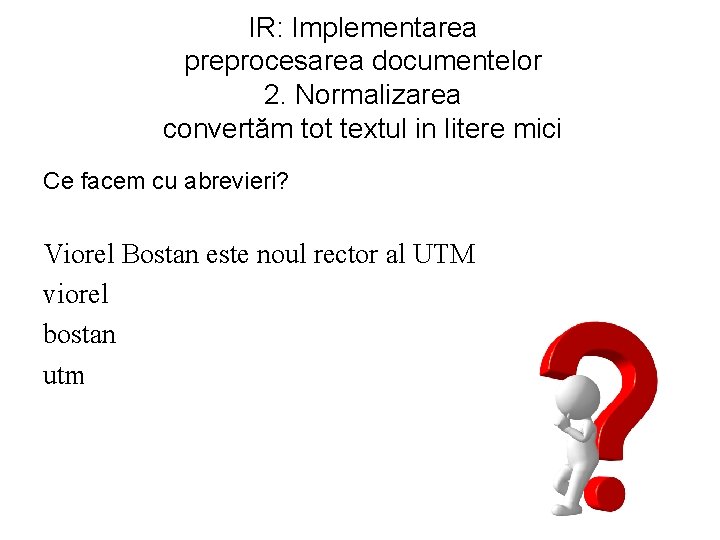 IR: Implementarea preprocesarea documentelor 2. Normalizarea convertăm tot textul in litere mici Ce facem