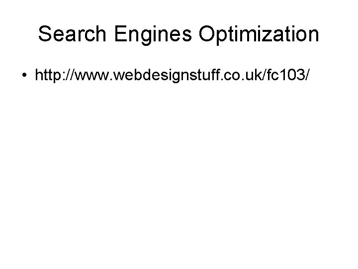 Search Engines Optimization • http: //www. webdesignstuff. co. uk/fc 103/ 