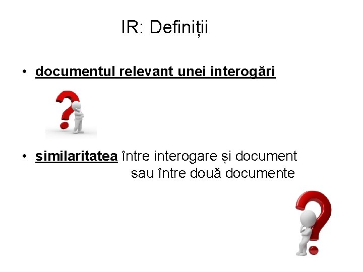 IR: Definiții • documentul relevant unei interogări • similaritatea între interogare și document sau