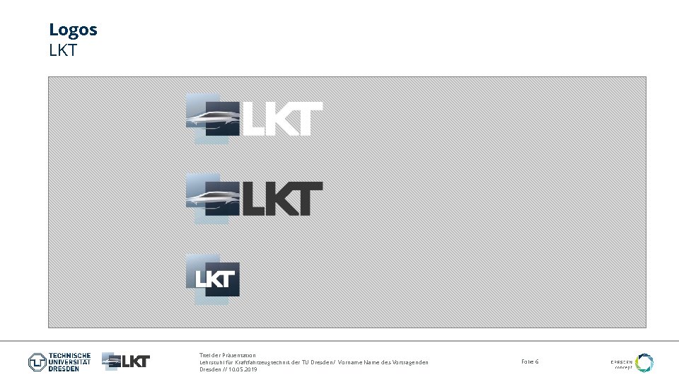 Logos LKT Titel der Präsentation Lehrstuhl für Kraftfahrzeugtechnik der TU Dresden/ Vorname Name des