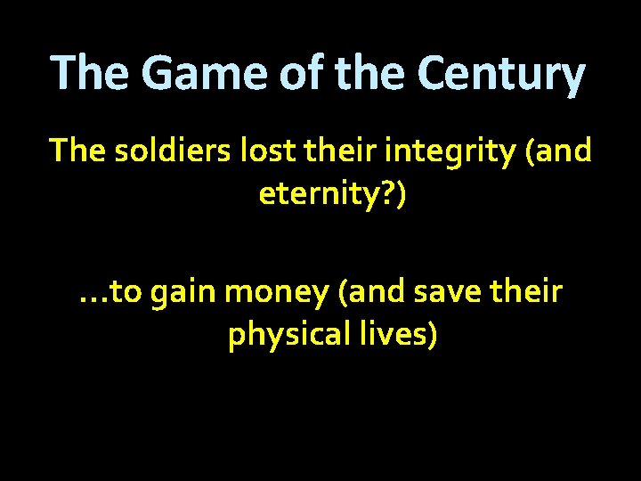 The Game of the Century The soldiers lost their integrity (and eternity? ) …to