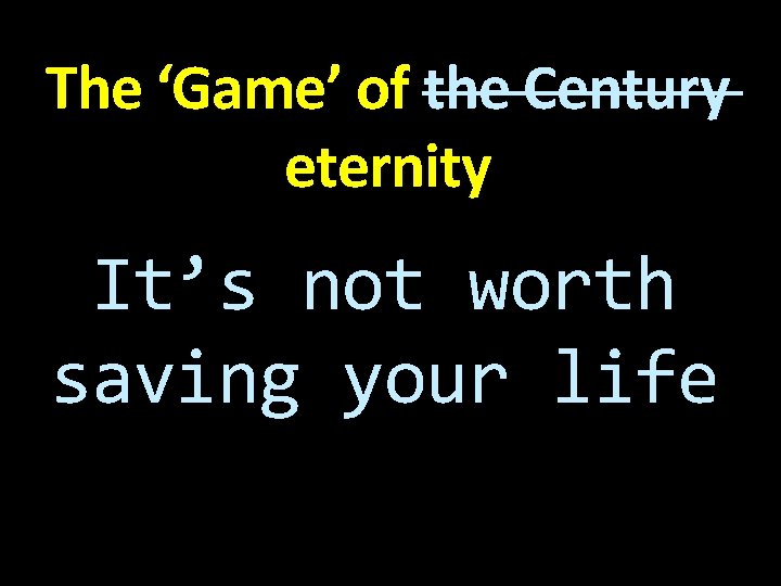 The ‘Game’ of the Century eternity It’s not worth saving your life 