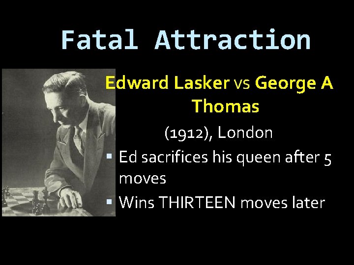 Fatal Attraction Edward Lasker vs George A Thomas (1912), London Ed sacrifices his queen