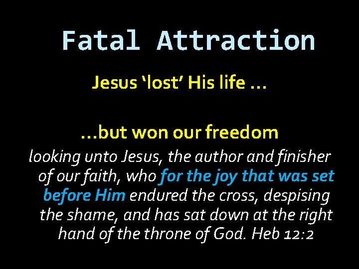 Fatal Attraction Jesus ‘lost’ His life … …but won our freedom looking unto Jesus,