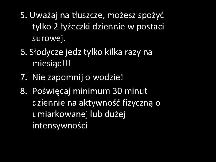 5. Uważaj na tłuszcze, możesz spożyć tylko 2 łyżeczki dziennie w postaci surowej. 6.