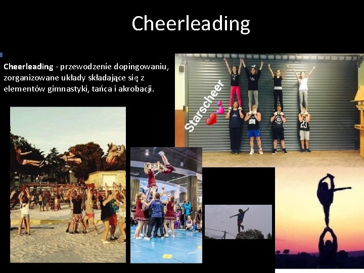 Cheerleading - przewodzenie dopingowaniu, zorganizowane układy składające się z elementów gimnastyki, tańca i akrobacji.